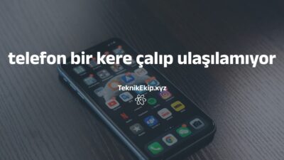 telefon bir kere çalıp ulaşılamıyor telefon bir kere çalıp ulaşılamıyor